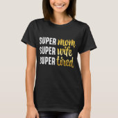 Super mam Super Wife Super Tired T-shirt (Voorkant)