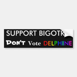 Support Bigotry! Stem niet in Delphine Bumpersticker