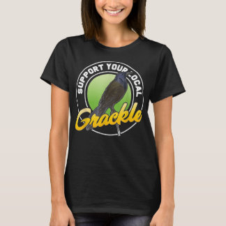 Support Your Local Grackle Bird Bird Lover T-shirt