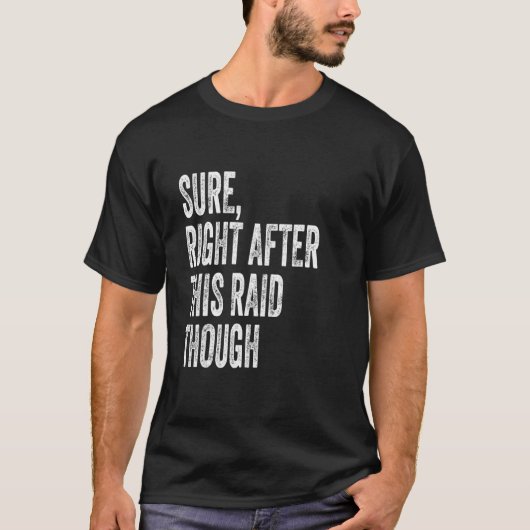 Sure, Right After This Raid Funny Gifts For Gamers T-shirt (Voorkant)