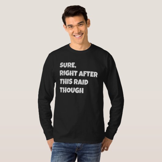 Sure Right After This Raid Though Funny Gamer Gift T-shirt (Voorkant volledig)