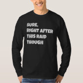 Sure Right After This Raid Though Funny Gamer Gift T-shirt (Voorkant)
