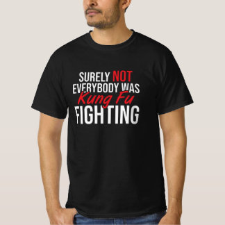 surely not everybody was kung fu fighting, kung fu t-shirt