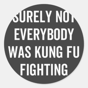 Surely Not Everybody Was Kung Fu Fighting Ronde Sticker