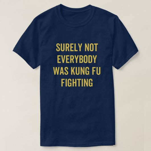 Surely Not Everybody Was Kung Fu Fighting T-shirt (Design voorkant)