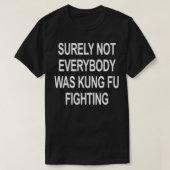 Surely Not Everyone was Kung Fu Fighting 1 T-shirt (Design voorkant)