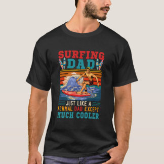 Surfing Dad Just Like Normal Dad Except Much Er T-shirt