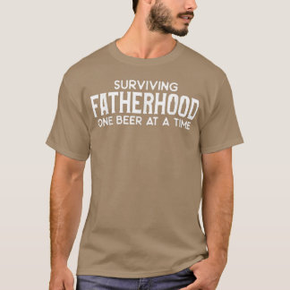 Surviving Fatherhood One Beer At A Time Funny Fath T-shirt
