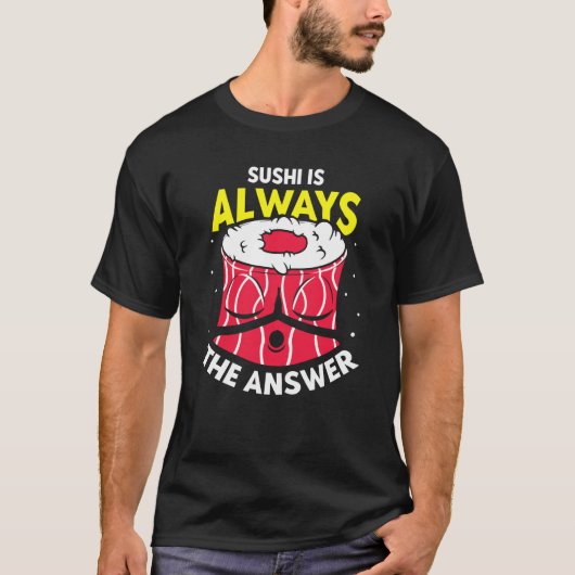 Sushi Is Always The Answer  Sayings Eat Meal T-shirt (Voorkant)