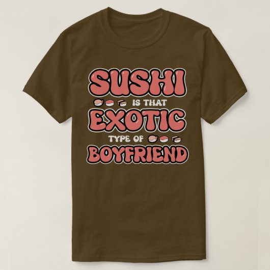 Sushi is dat exotische type vriendje t-shirt (Design voorkant)