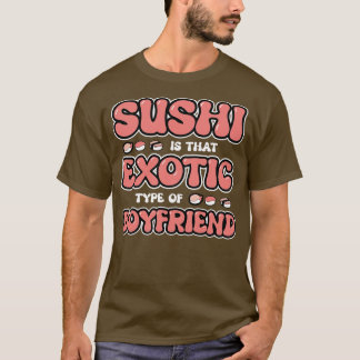 Sushi is dat exotische type vriendje t-shirt