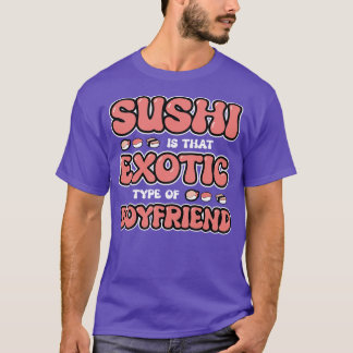 Sushi is dat exotische type vriendje t-shirt