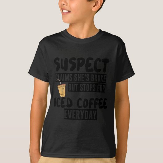 Suspect Claims Shes Broke But Stops For Iced Coffe T-shirt (Voorkant)