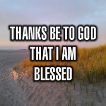 "Thanks Be To God That I Am..."