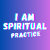 I am Spiritual Practice
