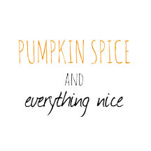 Pumpkin Spice and Everything Nice