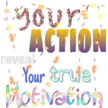 your action reveal your true motivation