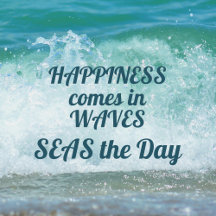 Happiness comes in WAVES ~ SEAS the Day 