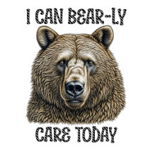 I can Bear-ly Care Today   Defeated Bear Pun