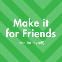 Make it for friends