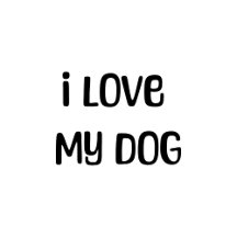 I Love My Dog