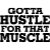Gotta Hustle For That Muscle™