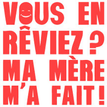 Vous en rêviez, ma mère m'a fait !