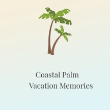 Coastal Palm Vacation Memories