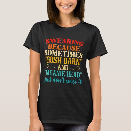 Swearing Because Sometimes Gosh Darn And Meanie He T-shirt (Voorkant)