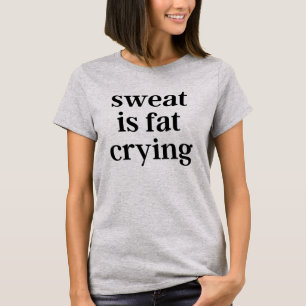 Sweat is Fat Crying Workout Gym T-Shirt