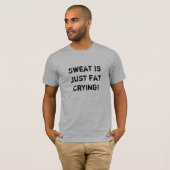 Sweat is gewoon dik huilen. t-shirt (Voorkant volledig)