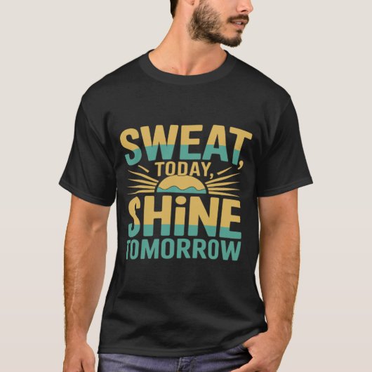 Sweat Today, Shine Tomorrow Motivational Gym Fitne T-shirt (Voorkant)