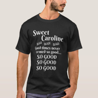 Sweet Caroline Good Times zo goed zo goed zo goed T-shirt