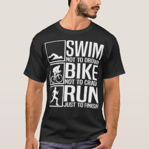 Swim Drown Bike not Crash run Just to Finish T T-shirt