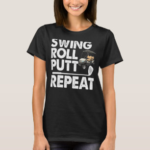 Swing Roll Putt Repetate Golf Cart Funny Women Gol T-shirt