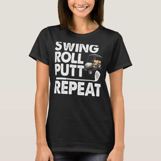 Swing Roll Putt Repetate Golf Cart Funny Women Gol T-shirt (Voorkant)