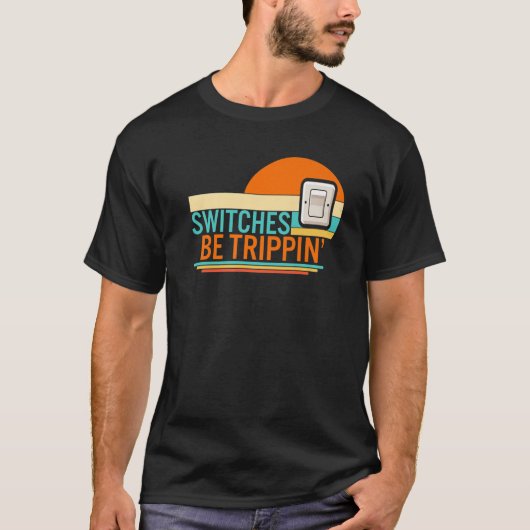 Switches Be Trippin' Electrician Electrical Engine T-shirt (Voorkant)