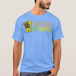SWITCHES BE TRIPPIN Funny Electricia T-shirt