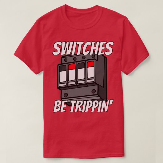 Switches Be Trippin Funny Electrician T-shirt (Design voorkant)