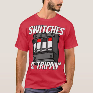 Switches Be Trippin Funny Electrician T-shirt