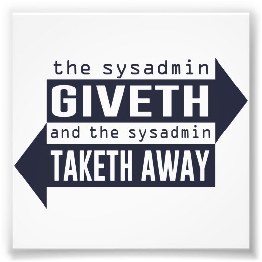 Sysadmin Giveth en Taketh Away Foto Afdruk (Voorkant)