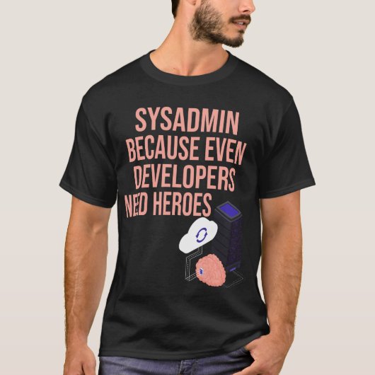 Sysadmin omdat zelfs ontwikkelaars behoefte hebben t-shirt (Voorkant)