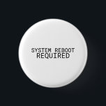 System Reboot Required Minimalist Typewriter  Ronde Button 3,2 Cm<br><div class="desc">Wear the recalibration. A high-contrast,  minimalist pin featuring bold typewriter text for your bag,  jacket,  or office lanyard.</div>