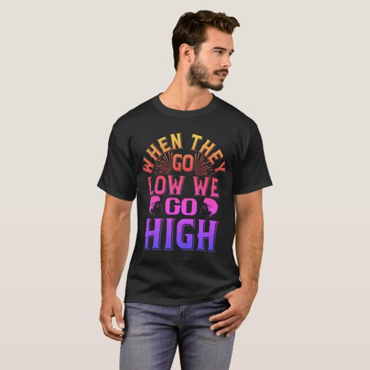T-shirt 02 when they go low we go high-01 (Voorkant volledig)