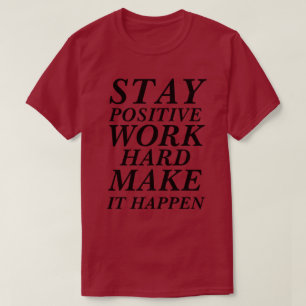 T-Shirt BLIJF POSITIEF WERK HARD MAAK HET MOGELIJK