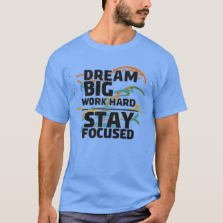 T-shirt "Dream big, hard, stay focused".
