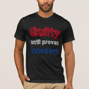 T-shirt "Guilty till Proven Innocent"