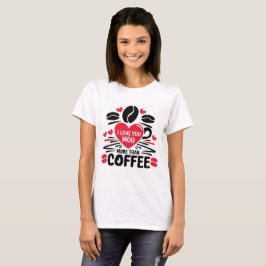 T-shirt I Love Coffee Love Coffee Lover's Design