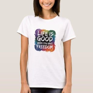 T-shirt leven is goed als je vrijheid hebt