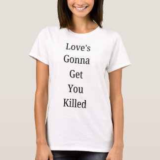 T-shirt 'Love's Gonna Get You Killed'